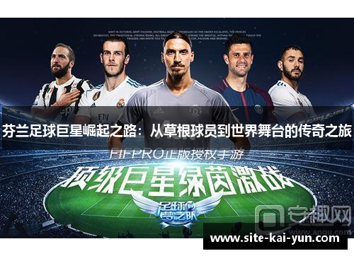 芬兰足球巨星崛起之路：从草根球员到世界舞台的传奇之旅