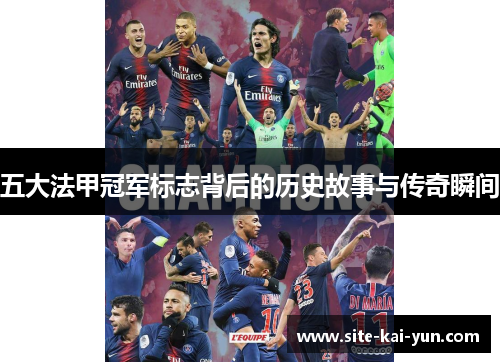 五大法甲冠军标志背后的历史故事与传奇瞬间