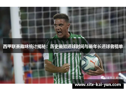 西甲联赛趣味统计揭秘：历史最短进球时间与最年长进球者榜单