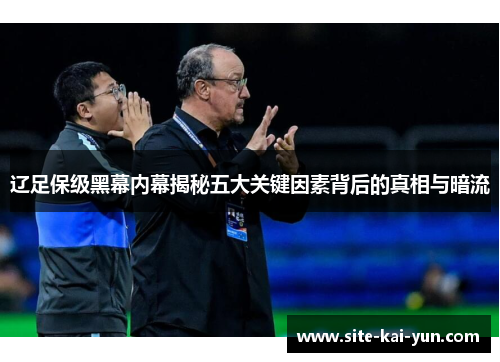 辽足保级黑幕内幕揭秘五大关键因素背后的真相与暗流 辽足保级黑幕内幕揭秘五大关键因素背后的真相与暗流