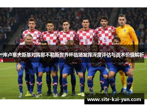 库卢塞夫斯基对阵那不勒斯世界杯临场发挥深度评估与战术价值解析