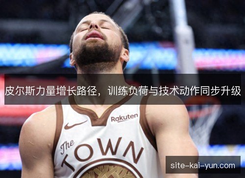 皮尔斯力量增长路径，训练负荷与技术动作同步升级